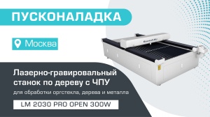 Пусконаладка лазерно-гравировального станка по дереву с ЧПУ LM 2030 PRO OPEN 300W в Москве