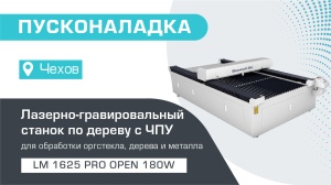 Пусконаладка лазерно-гравировального станка по дереву с ЧПУ LM 1625 PRO OPEN 180W в Чехове